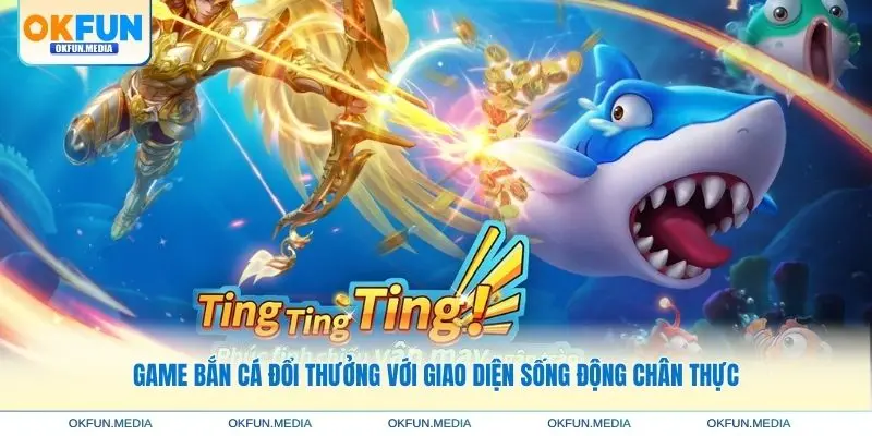 game-ban-ca-doi-thuong-giao-dien-chan-thuc