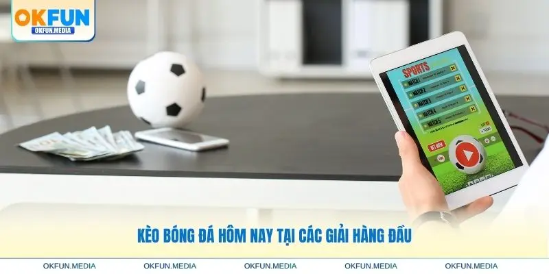 keo-bong-da-hom-nay-tai-giai-dau-hang-dau