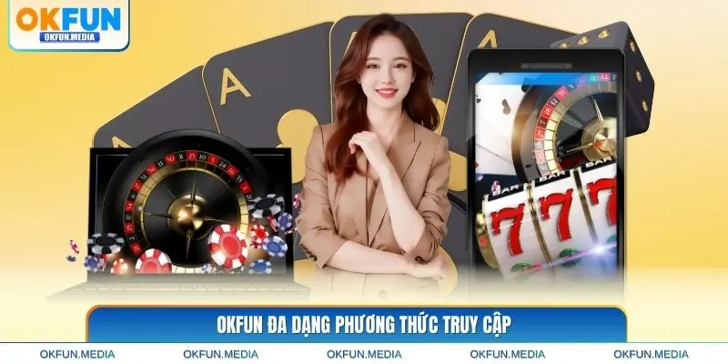 okfun-da-dang-phuong-thuc-truy-cap